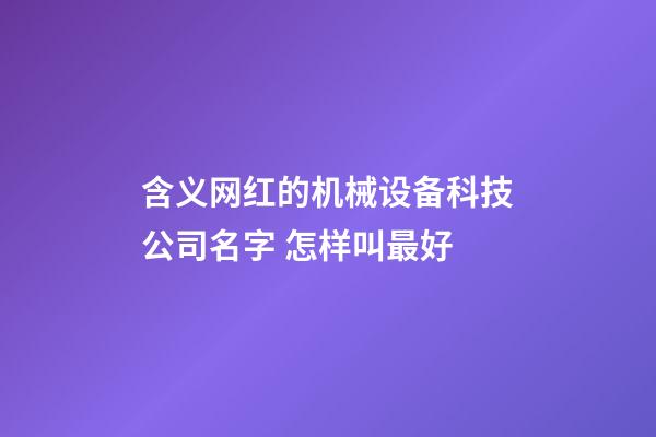 含义网红的机械设备科技公司名字 怎样叫最好